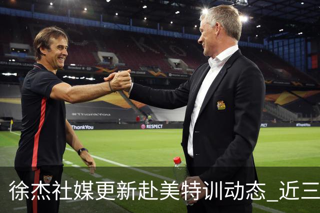 徐杰社媒更新赴美特训动态 近三次入选男篮集训均无缘正规大名单