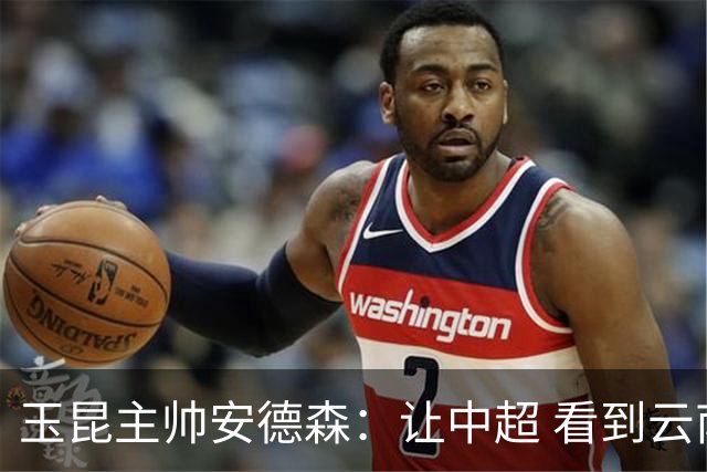 玉昆主帅安德森：让中超 看到云南足球的力量