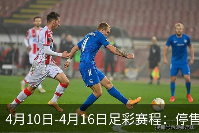 4月10日-4月16日足彩赛程：停售4期 欧冠在列